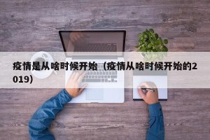 疫情是从啥时候开始（疫情从啥时候开始的2019）