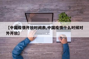 【中国疫情开放时间表,中国疫情什么时候对外开放】