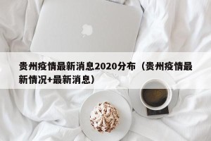 贵州疫情最新消息2020分布（贵州疫情最新情况+最新消息）
