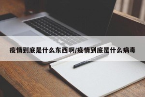 疫情到底是什么东西啊/疫情到底是什么病毒