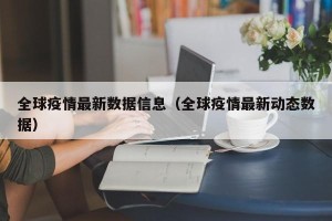 全球疫情最新数据信息（全球疫情最新动态数据）