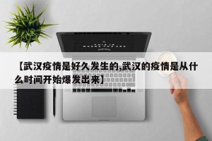 【武汉疫情是好久发生的,武汉的疫情是从什么时间开始爆发出来】