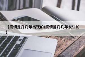【疫情是几几年出现的/疫情是几几年发生的】
