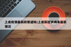 上虞疫情最新政策通知/上虞新冠状病毒最新情况