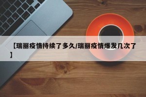 【瑞丽疫情持续了多久/瑞丽疫情爆发几次了】