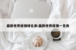最新世界疫情排名表:最新世界疫情一览表