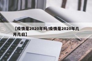 【疫情是2020年吗/疫情是2020年几月几日】