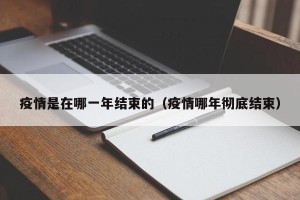 疫情是在哪一年结束的（疫情哪年彻底结束）