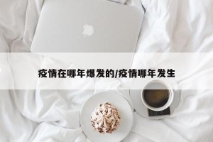 疫情在哪年爆发的/疫情哪年发生