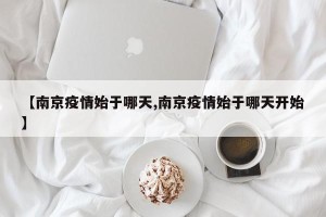 【南京疫情始于哪天,南京疫情始于哪天开始】
