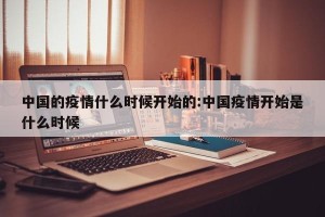 中国的疫情什么时候开始的:中国疫情开始是什么时候