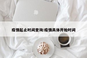 疫情起止时间查询:疫情具体开始时间